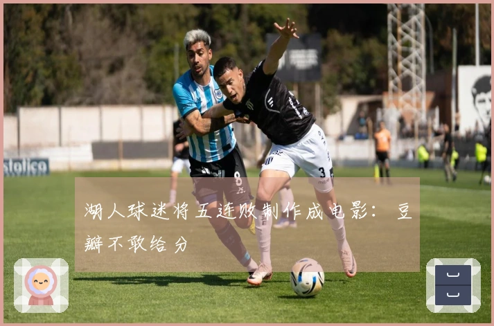 湖人球迷将五连败制作成电影：豆瓣不敢给分