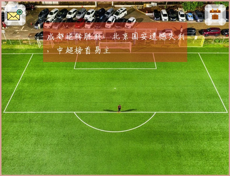 成都逆转胜利，北京国安遗憾失利，中超榜首易主