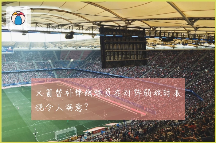 火箭替补锋线球员在对阵弱旅时表现令人满意？