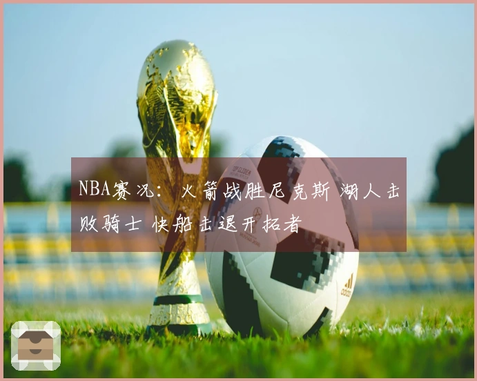 NBA赛况：火箭战胜尼克斯 湖人击败骑士 快船击退开拓者