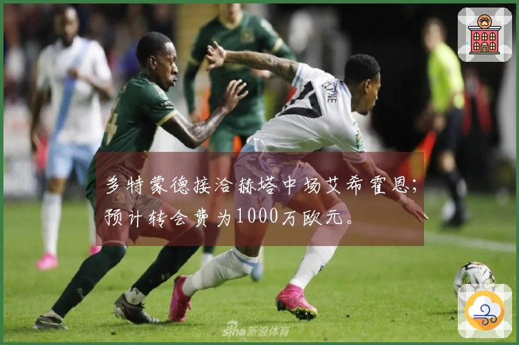 多特蒙德接洽赫塔中场艾希霍恩；预计转会费为1000万欧元。